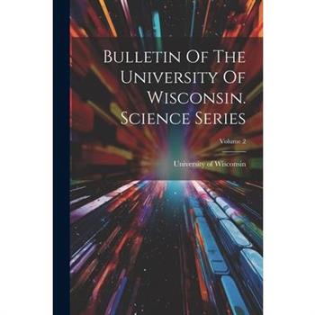 Bulletin Of The University Of Wisconsin. Science Series; Volume 2