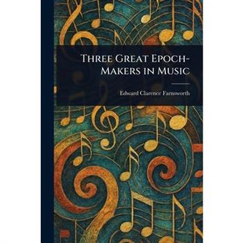 Three Great Epoch-Makers in Music
