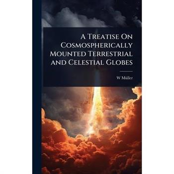 A Treatise On Cosmospherically Mounted Terrestrial and Celestial Globes