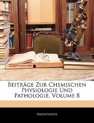 Beitrage Zur Chemischen Physiologie Und Pathologie, Volume 8