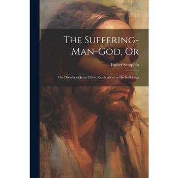 The Suffering-Man-God, Or