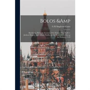 Bolos & Barishynas; Being an Account of the Doings of the Sadleir-Jackson Brigade, and Altham Flotilla, on the North Dvina During the Summer, 1919