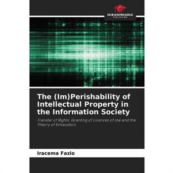 The (Im)Perishability of Intellectual Property in the Information Society