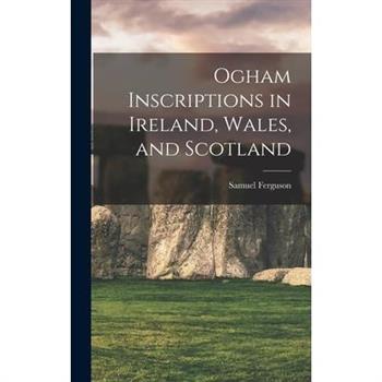 Ogham Inscriptions in Ireland, Wales, and Scotland