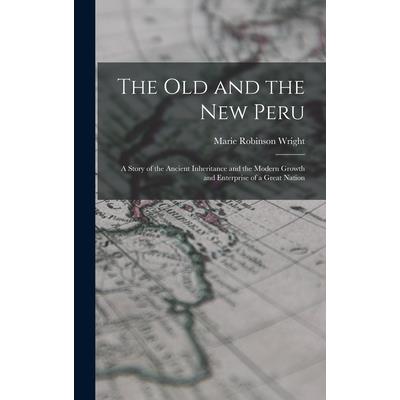 The old and the new Peru; a Story of the Ancient Inheritance and the Modern Growth and Enterprise of a Great Nation