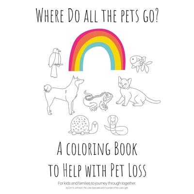 Where Do All The Pets Go? A Coloring Book to Help Kids with Pet Loss.