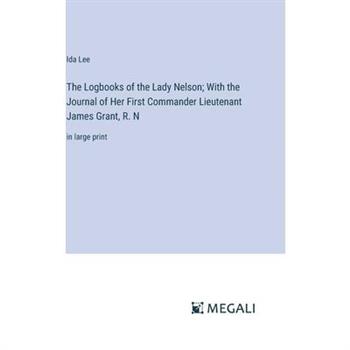 The Logbooks of the Lady Nelson; With the Journal of Her First Commander Lieutenant James Grant, R. N