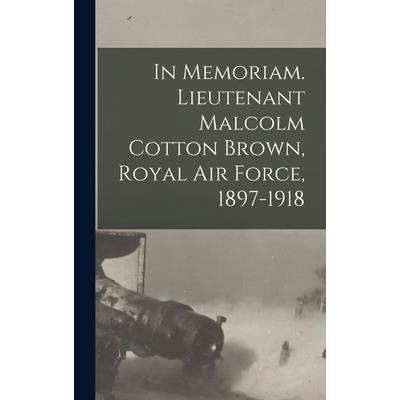 In Memoriam. Lieutenant Malcolm Cotton Brown, Royal Air Force, 1897-1918