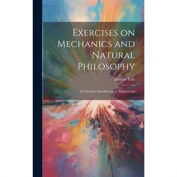 Exercises on Mechanics and Natural Philosophy; or An Easy Introduction to Engineering