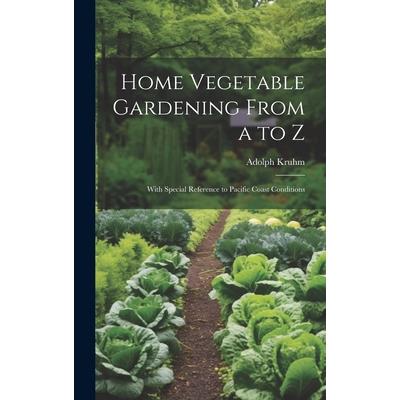 Home Vegetable Gardening From a to Z
