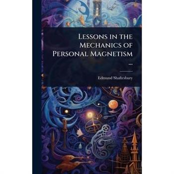 Lessons in the Mechanics of Personal Magnetism ...