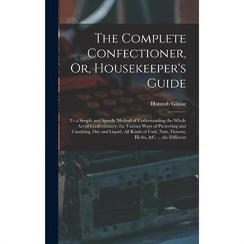 The Complete Confectioner, Or, Housekeeper's Guide