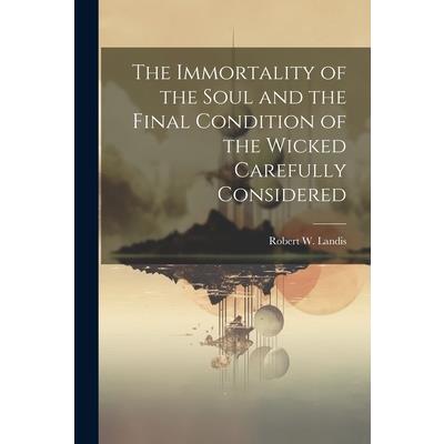 The Immortality of the Soul and the Final Condition of the Wicked Carefully Considered