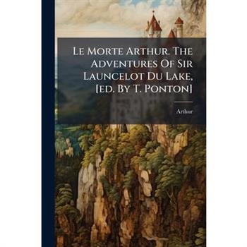 Le Morte Arthur. The Adventures Of Sir Launcelot Du Lake, [ed. By T. Ponton]