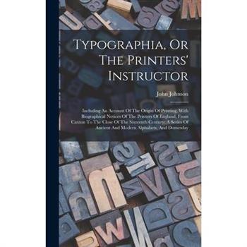 Typographia, Or The Printers' Instructor