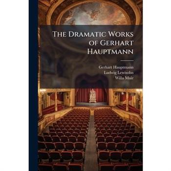 The Dramatic Works of Gerhart Hauptmann