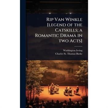 Rip Van Winkle [legend of the Catskills; a Romantic Drama in two Acts]