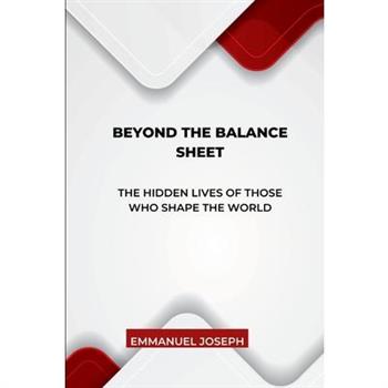 Beyond the Balance Sheet, The Hidden Lives of Those Who Shape the World