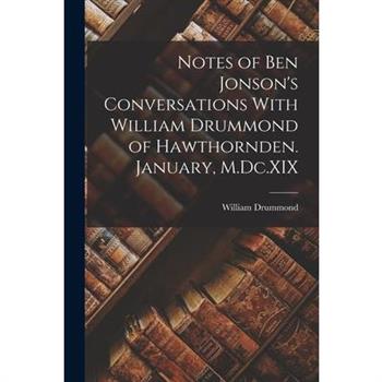 Notes of Ben Jonson’s Conversations With William Drummond of Hawthornden. January, M.Dc.XIX