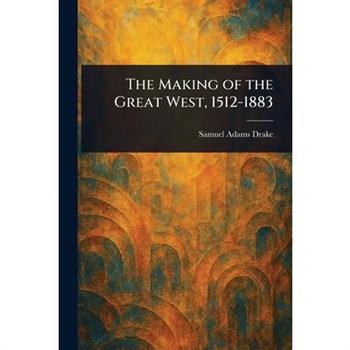 The Making of the Great West, 1512-1883