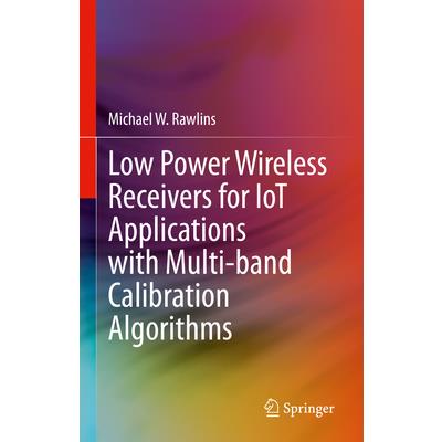 Low Power Wireless Receivers for Iot Applications with Multi-Band Calibration Algorithms