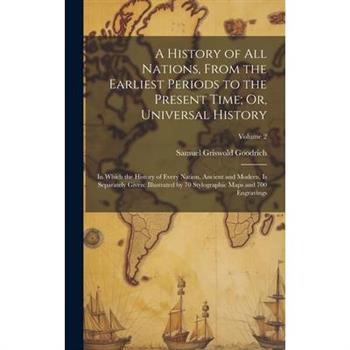 A History of All Nations, From the Earliest Periods to the Present Time; Or, Universal History