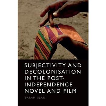 Subjectivity and Decolonisation in the Post-Independence Novel and Film