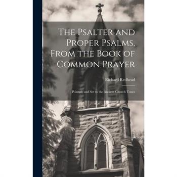 The Psalter and Proper Psalms, From the Book of Common Prayer