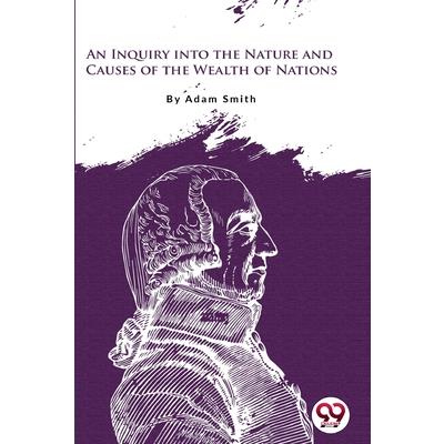 An Inquiry Into the Nature and Causes of the Wealth of Nations