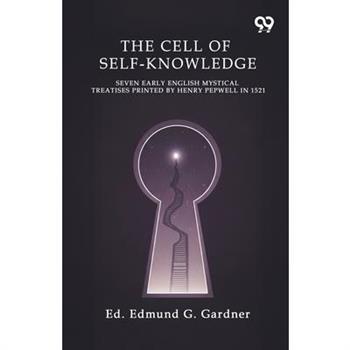 The Cell Of Self-Knowledge Seven Early English Mystical Treatises Printed By Henry Pepwell In 1521