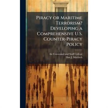 Piracy or Maritime Terrorism? Developing a Comprehensive U.S. Counter-Piracy Policy