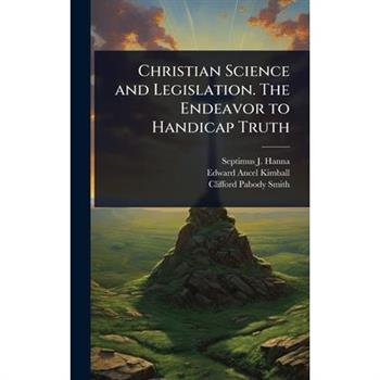 Christian Science and Legislation. The Endeavor to Handicap Truth