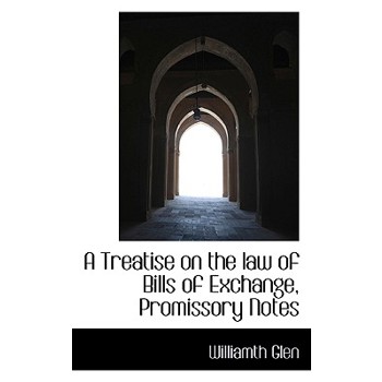 A Treatise on the Law of Bills of Exchange, Promissory Notes