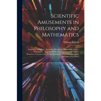 Scientific Amusements in Philosophy and Mathematics