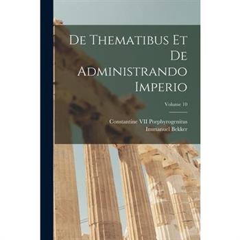 De Thematibus Et De Administrando Imperio; Volume 10