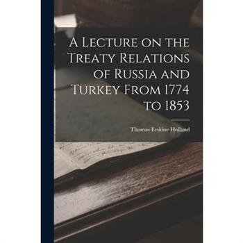 A Lecture on the Treaty Relations of Russia and Turkey From 1774 to 1853