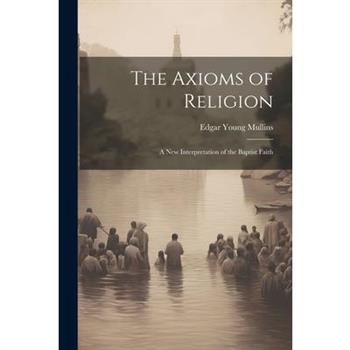 The Axioms of Religion; a New Interpretation of the Baptist Faith