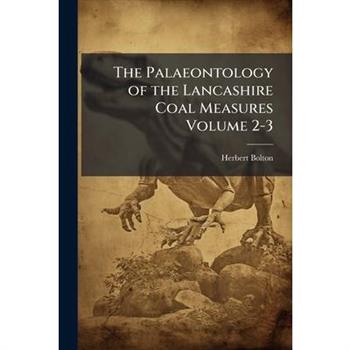 The Palaeontology of the Lancashire Coal Measures Volume 2-3