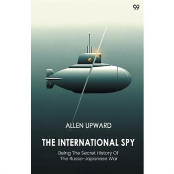 The International Spy Being The Secret History Of The Russo-Japanese War