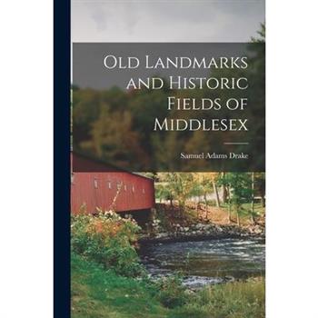Old Landmarks and Historic Fields of Middlesex
