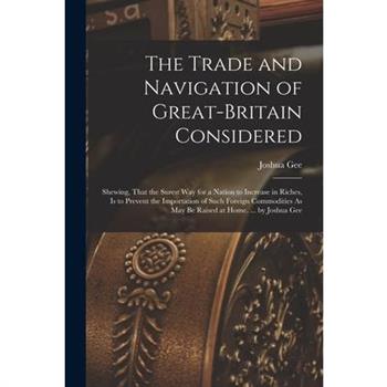 The Trade and Navigation of Great-Britain Considered