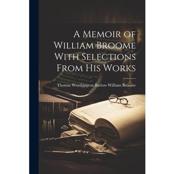 A Memoir of William Broome With Selections From His Works