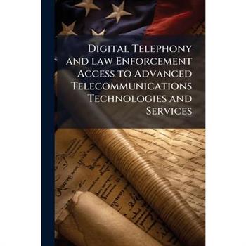 Digital Telephony and law Enforcement Access to Advanced Telecommunications Technologies and Services