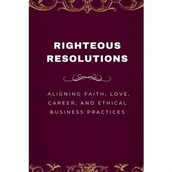 Righteous Resolutions, Aligning Faith, Love, Career, and Ethical Business Practices