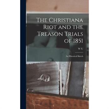 The Christiana Riot and the Treason Trials of 1851; an Historical Sketch