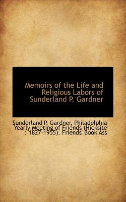Memoirs of the Life and Religious Labors of Sunderland P. Gardner