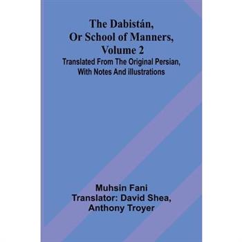 The Dabist n, Or School Of Manners, Volume 2; Translated From The Original Persian, With Notes And Illustrations