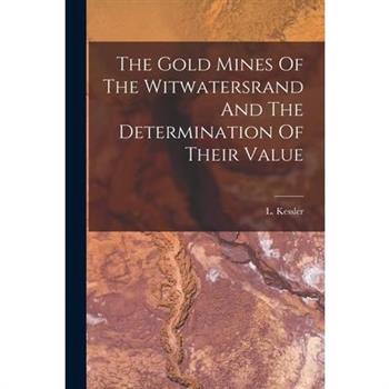 The Gold Mines Of The Witwatersrand And The Determination Of Their Value