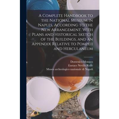 A Complete Handbook to the National Museum in Naples, According to the new Arrangement. With Plans and Historical Sketch of the Buildings, and an Appendix Relative to Pompeii and Herculaneum