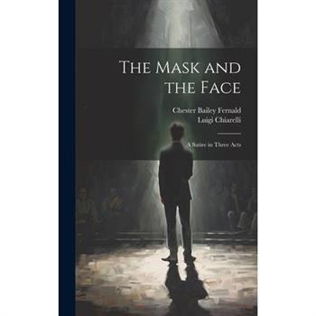 The Mask and the Face; a Satire in Three Acts